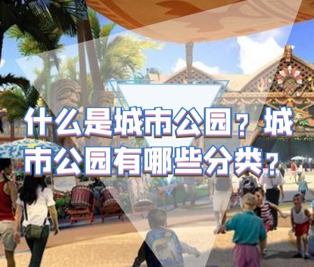 ​什么是城市公园？城市公园有哪些分类？